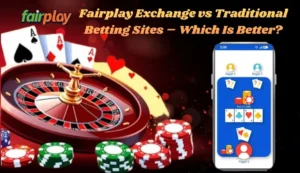 Fairplay Exchange vs Traditional Betting Sites – Which Is Better?