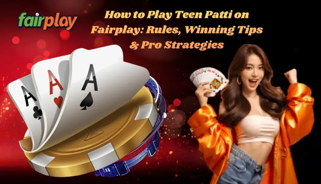 How to Play Teen Patti on Fairplay_ Rules, Winning Tips & Pro Strategies