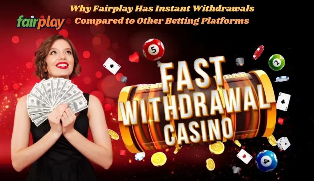 Why Fairplay Has Instant Withdrawals Compared to Other Betting Platforms